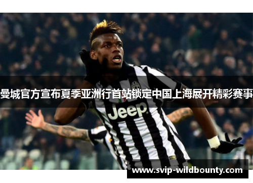 曼城官方宣布夏季亚洲行首站锁定中国上海展开精彩赛事 曼城官方宣布夏季亚洲行首站锁定中国上海展开精彩赛事