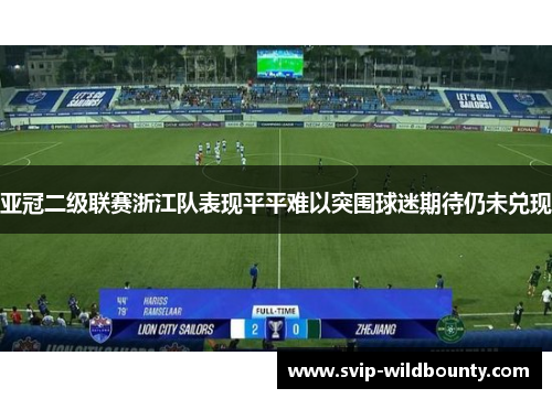 亚冠二级联赛浙江队表现平平难以突围球迷期待仍未兑现