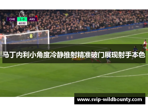 马丁内利小角度冷静推射精准破门展现射手本色